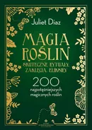 Magia roślin - skuteczne rytuały, zaklęcia, eliksiry - Juliet Diaz