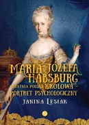 Maria Józefa Habsburg Ostatnia polska królowa - Janina Lesiak