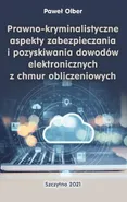Prawno-kryminalistyczne aspekty zabezpieczania i pozyskiwania dowodów elektronicznych z chmur obliczeniowych - Paweł Olber