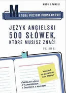 Matura Poziom Podstawowy. Język angielski. 500 słówek, które musisz znać! - Maciej Pawski