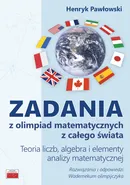 Zadania z olimpiad matematycznych z całego świata Teoria liczb, algebra i elementy analizy matematycznej - Outlet - Henryk Pawłowski