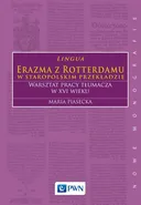 Lingua Erazma z Rotterdamu w staropolskim przekładzie Warsztat pracy tłumacza w XVI wieku - Outlet - Maria Piasecka