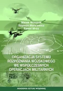 Organizacja systemu rozpoznania wojskowego we współczesnych operacjach militarnych - Marek Wrzosek