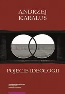 Pojęcie ideologii. Między krytyką ekonomii politycznej a hermeneutyką podejrzeń - Andrzej Karalus