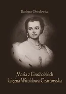 Maria z Grocholskich księżna Witoldowa Czartoryska - Barbara Obtułowicz