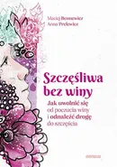 Szczęśliwa bez winy Jak uwolnić się od poczucia winy i odnaleźć drogę do szczęścia - Maciej Bennewicz