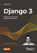 Django 3. Praktyczne tworzenie aplikacji sieciowych - Antonio Mele