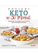 Posiłki keto w 30 minut. 50 przepisów na szybkie, smaczne i proste dania niskowęglowodanowe - Holley Kyndra