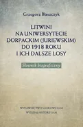 Litwini na Uniwersytecie Dorpackim (Juriewskim) do 1918 roku i ich dalsze losy - Grzegorz Błaszczyk