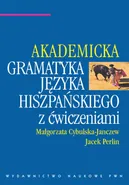 Akademicka gramatyka języka hiszpańskiego z ćwiczeniami - Małgorzata Cybulska-Janczew