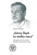 Górny Śląsk to wielka rzecz - Wojciech Korfanty