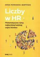 Liczby w HR Matematyczne ramy najbardziej ludzkiej części biznesu - Anna Morawiec-Bartosik
