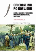 Orientalizm po rosyjsku. Górale Kaukazu Północnego i pogranicze gruzińskie, 1845-1917 - Austin Jersild