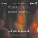 Przed górami, przed lasami... czyli bajki dla dorosłych - Piotr Rowicki