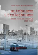 Autobusem i trolejbusem przez lubelskie osiedla 1945-1989 - Outlet - Michał Krawczyk