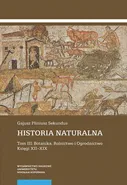 Historia naturalna. Tom III: Botanika. Rolnictwo i Ogrodnictwo. Księgi XII–XIX - Gajusz Pliniusz Sekundus