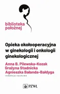 Opieka okołooperacyjna w ginekologii i onkologii ginekologicznej - Bałanda-Bałdyga Agnieszka