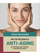 Wpływ pielęgnacji ANTI-AGING na spowolnienie procesu starzenia się skóry - Liliana Wronowska