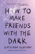 How to Make Friends with the Dark - Kathleen Glasgow