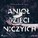 Anioł dzieci niczyich - Aleksandra Krupa