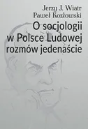O socjologii w Polsce Ludowej rozmów jedenaście - Jerzy J. Wiatr