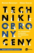 Techniki obrony ceny. Jak sprzedawać skutecznie bez obniżania ceny - Adam Szaran