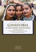 Ginefobia w kulturze hinduskiej. Lęk przed kobietą w dyskursie antropologicznym i psychoanalitycznym - Małgorzata Sacha