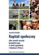 Kapitał społeczny jako czynnik rozwoju gospodarczego w skali regionalnej i lokalnej w Polsce - Jarosław Działek