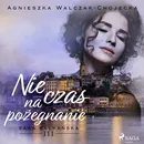 Nie czas na pożegnanie - Agnieszka Walczak-Chojecka