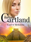 Cud w Meksyku - Ponadczasowe historie miłosne Barbary Cartland - Barbara Cartland