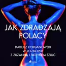 Jak zdradzają Polacy - Dariusz Korganowski