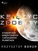 Księżyc zdobyty. O rakietach księżycowych i sztucznych planetach - Krzysztof Boruń