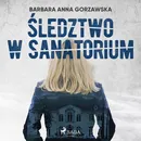 Śledztwo w sanatorium - Barbara Anna Gorzawska