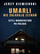 Umarli nie składają zeznań, czyli morderstwo po polsku - Jerzy Siewierski