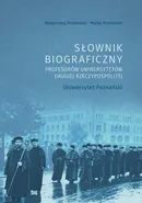 Słownik biograficzny profesorów uniwersytetów Drugiej Rzeczypospolitej. Uniwersytet Poznański - Małgorzta Przeniosło