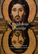 Ortodoksja i herezje. Historia szukania prawdy w pierwszych wiekach Kościoła - Henryk Pietras