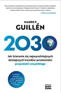 2030 Jak ścieranie się najwyraźniejszych dzisiejszych trendów przekształci przyszłość wszystkiego - Guillen Mauro F.