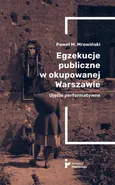 Egzekucje publiczne w okupowanej Warszawie. Ujęcie performatywne - Marzena Zielonka
