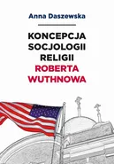 Koncepcja socjologii religii Roberta Wuthnowa - Anna Daszewska