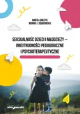 Seksualność dzieci i młodzieży - (nie)trudności pedagogiczne i psychoterapeutyczne - Dąbkowska Monika I.