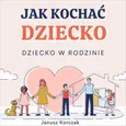 Jak kochać dziecko - Janusz Korczak