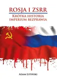ROSJA I ZSRR. KRÓTKA HISTORIA IMPERIUM BEZPRAWIA - Adam Lityński