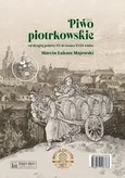 Piwo piotrkowskie od drugiej połowy XV do końca XVIII wieku / Beer brewed in Piotrków from the secon - Marcin Łukasz Majewski