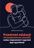 Przestrzeń edukacji dla bezpieczeństwa człowieka wobec niepewności i zagrożeń jego egzystencji - Andrzej Pieczywok