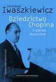 Dziedzictwo Chopina i szkice muzyczne - Jarosław Iwaszkiewicz