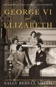 George VI and Elizabeth - Smith Sally Bedell