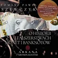 Arkana Kryminalistyki: O historii i fałszerstwach monet i banknotów - Tomasz Paweł Szewczyk