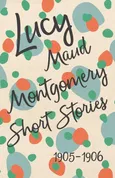 Lucy Maud Montgomery Short Stories, 1905 to 1906 - Lucy Maud Montgomery