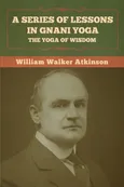 A Series of Lessons in Gnani Yoga - William Walker Atkinson