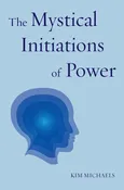 The Mystical Initiations of Power - Kim Michaels